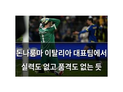 돈나룸마 이탈리아 대표팀에서 실력도 없고 품격도 없는 듯