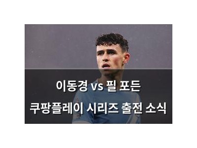 이동경 vs 필 포든 쿠팡플레이 시리즈 출전 소식