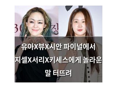 유아X뷰X시안 파이널에서 지셀X서리X키세스에게 놀라운 말 터뜨려