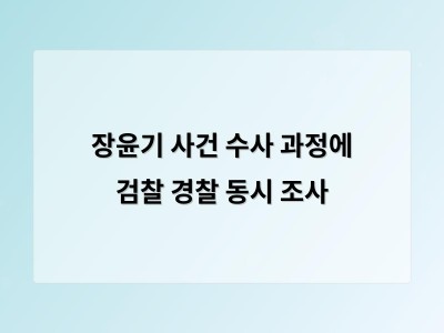 장윤기 사건 수사 과정에 검찰 경찰 동시 조사