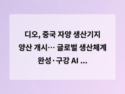 디오, 중국 자양 생산기지 양산 개시… 글로벌 생산체계 완성·구강 AI 실험실 동시 출범