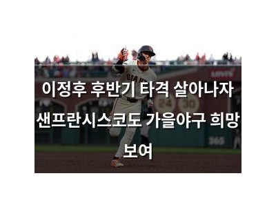 이정후 후반기 타격 살아나자 샌프란시스코도 가을야구 희망 보여