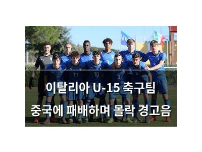이탈리아 U-15 축구팀 중국에 패배하며 몰락 경고음