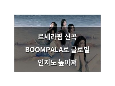 르세라핌 신곡 BOOMPALA로 글로벌 인지도 높아져