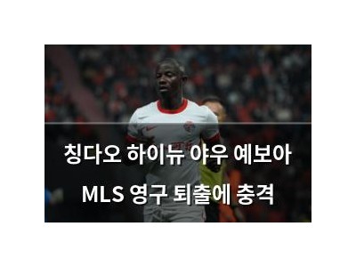 칭다오 하이뉴 야우 예보아 MLS 영구 퇴출에 충격