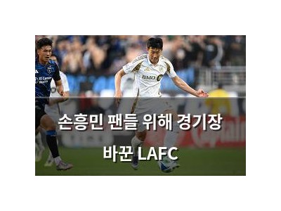 손흥민 팬들 위해 경기장 바꾼 LAFC