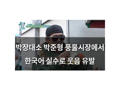 박장대소 박준형 풍물시장에서 한국어 실수로 웃음 유발