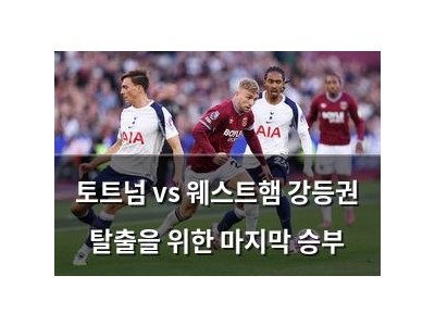 토트넘 vs 웨스트햄 강등권 탈출을 위한 마지막 승부