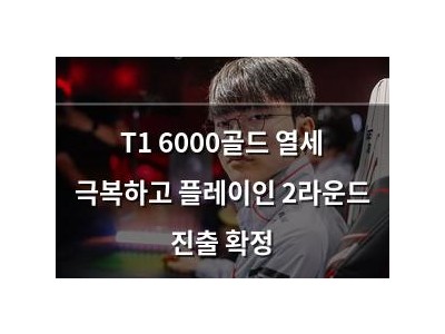 T1 6000골드 열세 극복하고 플레이인 2라운드 진출 확정