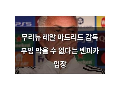 무리뉴 레알 마드리드 감독 부임 막을 수 없다는 벤피카 입장