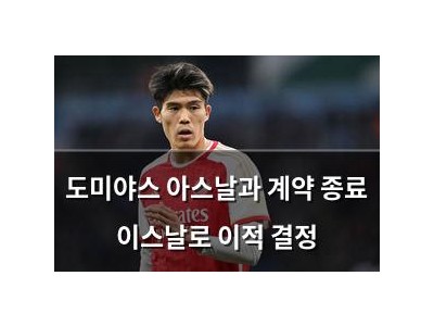 도미야스 아스날과 계약 종료 이스날로 이적 결정