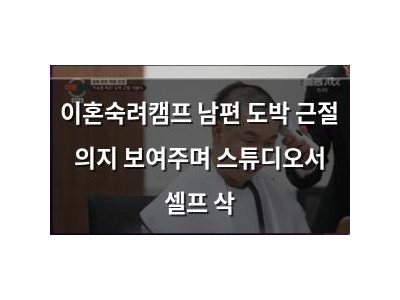 이혼숙려캠프 남편 도박 근절 의지 보여주며 스튜디오서 셀프 삭